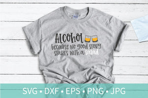 Alcohol Because No Good Story Starts With a Salad SVG DXF EPS Silhouette Cut File