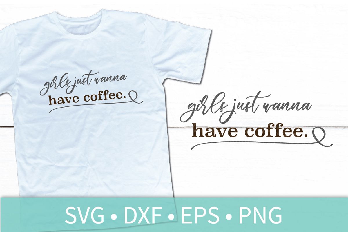 Girls Just Wanna Have Coffee SVG DXF EPS Silhouette Cut File