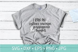 I Run On Caffeine Sarcasm & Inappropriate Thoughts SVG DXF EPS Silhouette Cut File