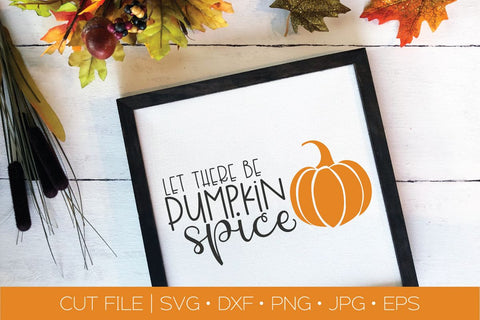Let There Be Pumpkin Spice SVG DXF EPS Silhouette Cut File
