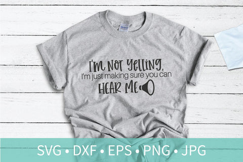 I'm Not Yelling I'm Just Making Sure You Can Hear Me SVG DXF EPS Silhouette Cut File