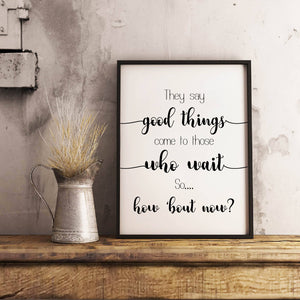 They Say Good Things Come To Those Who Wait - Wall Art